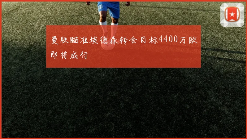 曼联瞄准埃德森转会目标4400万欧即将成行