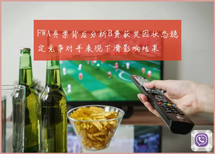FWA弃票背后分析B费获奖因状态稳定竞争对手表现下滑影响结果