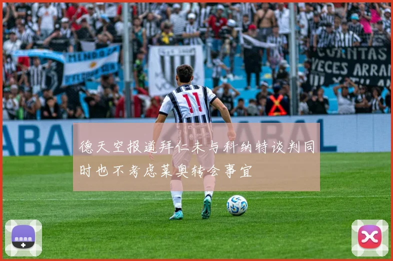 德天空报道拜仁未与科纳特谈判同时也不考虑莱奥转会事宜